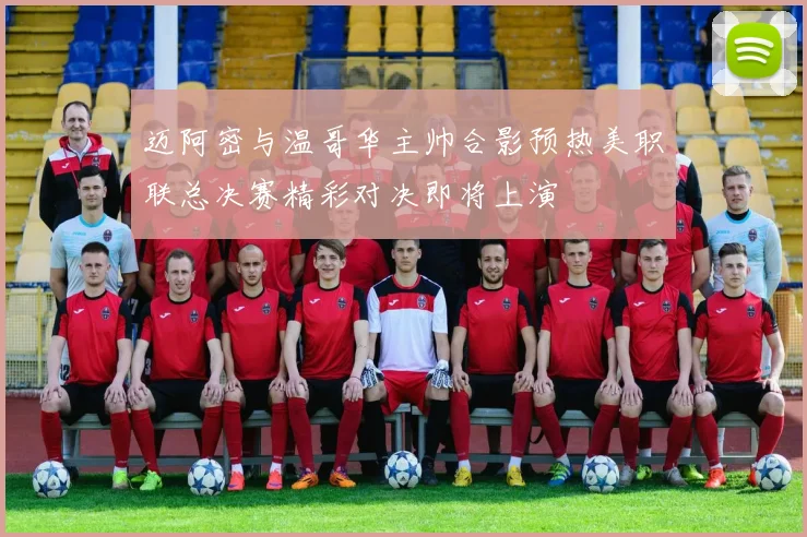 迈阿密与温哥华主帅合影预热美职联总决赛精彩对决即将上演