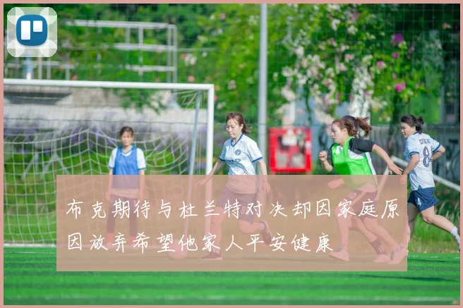 布克期待与杜兰特对决却因家庭原因放弃希望他家人平安健康